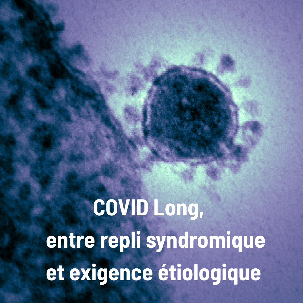 COVID Long, entre repli syndromique et exigence étiologique